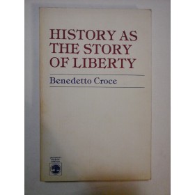 HISTORY  AS  THE  STORY  OF  LIBERTY (Istoria ca povestea libertatii) -  Benedetto CROCE 